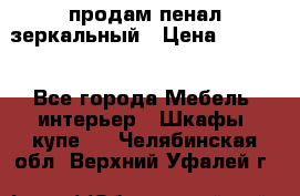 продам пенал зеркальный › Цена ­ 1 500 - Все города Мебель, интерьер » Шкафы, купе   . Челябинская обл.,Верхний Уфалей г.